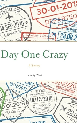 Day One Crazy: A Journey (al) by West, Felicity