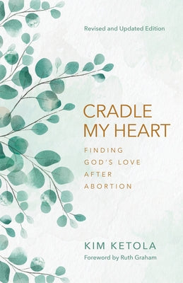 Cradle My Heart: Finding God's Love After Abortion by Ketola, Kim