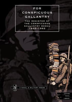 FOR CONSPICUOUS GALLANTRY. The Register of the Conspicuous Gallantry Medal 1855-1992 by McDermott, Phil