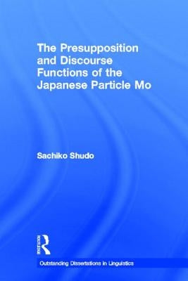 The Presupposition and Discourse Functions of the Japanese Particle Mo by Shudo, Sachiko
