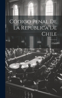 Código Penal De La República De Chile by Chile