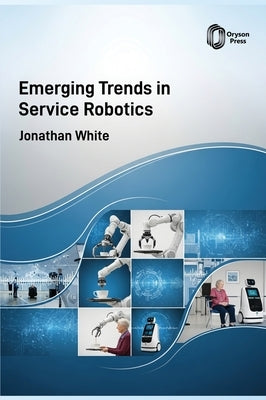 Emerging Trends in Service Robotics by White, Jonathan