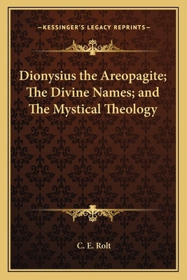 Dionysius the Areopagite; The Divine Names; and The Mystical Theology by Rolt, C. E.