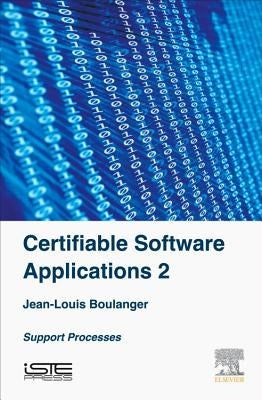 Certifiable Software Applications 2: Support Processes by Boulanger, Jean-Louis