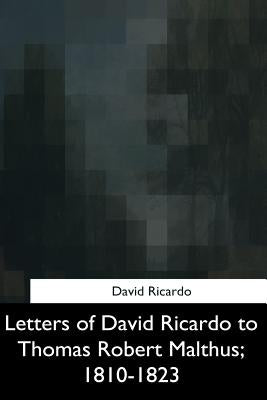 Letters of David Ricardo to Thomas Robert Malthus, 1810-1823 by Ricardo, David