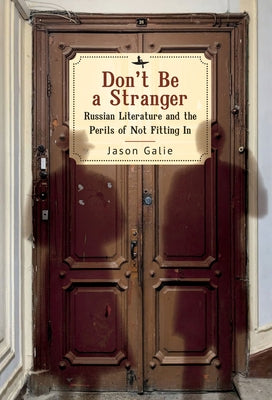Don't Be a Stranger: Russian Literature and the Perils of Not Fitting In by Galie, Jason
