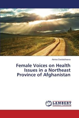 Female Voices on Health Issues in a Northeast Province of Afghanistan by Davlatshoeva Amina