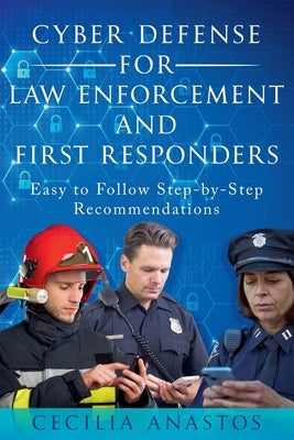Cyber Defense for Law Enforcement and First Responders by Anastos, Cecilia