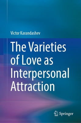 The Varieties of Love as Interpersonal Attraction by Karandashev, Victor