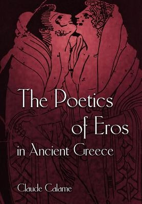 The Poetics of Eros in Ancient Greece by Calame, Claude