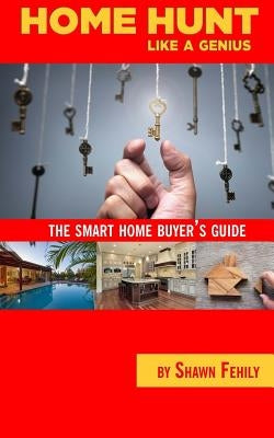 Home-Hunt Like a Genius: The smart home-buyer's guide by Fehily, Shawn