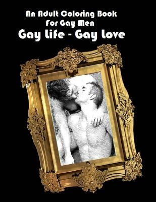An Adult Coloring Book For Gay Men: Gay Life - Gay Love by Shannon, Scott