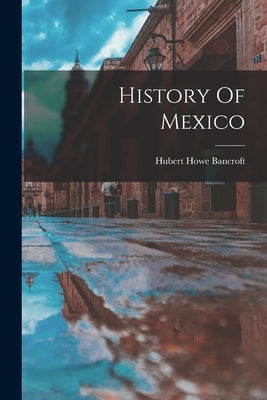 History Of Mexico by Bancroft, Hubert Howe