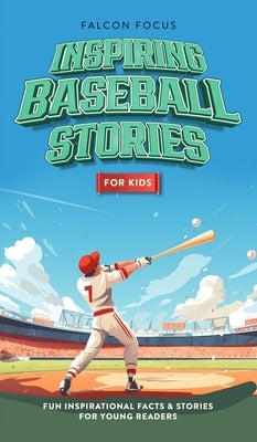 Inspiring Baseball Stories For Kids - Fun, Inspirational Facts & Stories For Young Readers by Focus, Falcon