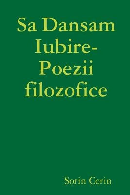 Sa Dansam Iubire- Poezii filozofice by Cerin, Sorin