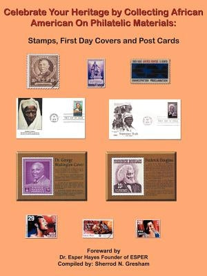 Celebrate Your Heritage by Collecting African American On Philatelic Materials: Stamps, First Day Covers and Post Cards by Gresham, Sherrod N.