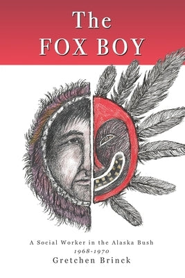 The Fox Boy: A Social Worker in the Alaska Bush, 1968 - 1970 by Brinck, Gretchen