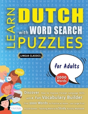 LEARN DUTCH WITH WORD SEARCH PUZZLES FOR ADULTS - Discover How to Improve Foreign Language Skills with a Fun Vocabulary Builder. Find 2000 Words to Pr by Lingua Classics