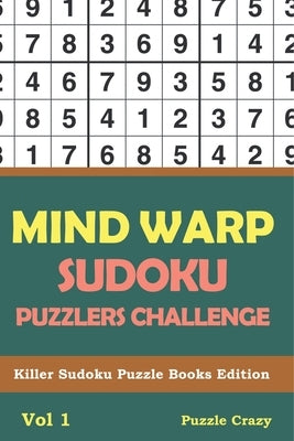 Mind Warp Sudoku Puzzlers Challenge Vol 1: Killer Sudoku Puzzle Books Edition by Puzzle Crazy