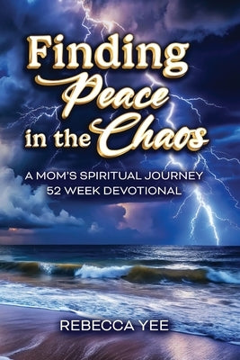 Finding Peace in the Chaos: A Mom's Spiritual Journey by Yee, Rebecca