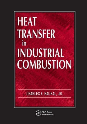 Heat Transfer in Industrial Combustion by Baukal Jr, Charles E.