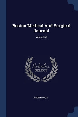 Boston Medical And Surgical Journal; Volume 52 by Anonymous