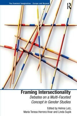 Framing Intersectionality: Debates on a Multi-Faceted Concept in Gender Studies by Lutz, Helma