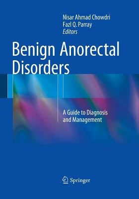 Benign Anorectal Disorders: A Guide to Diagnosis and Management by Chowdri, Nisar Ahmad
