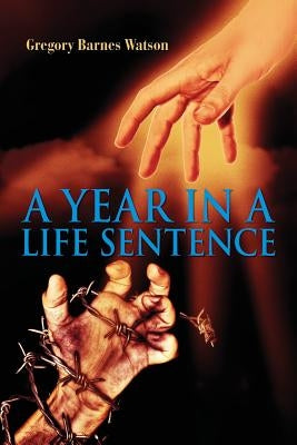 A Year in a Life Sentence by Watson, Gregory Barnes