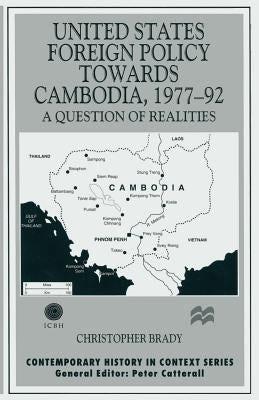 United States Foreign Policy Towards Cambodia, 1977-92: A Question of Realities by Brady, Christopher