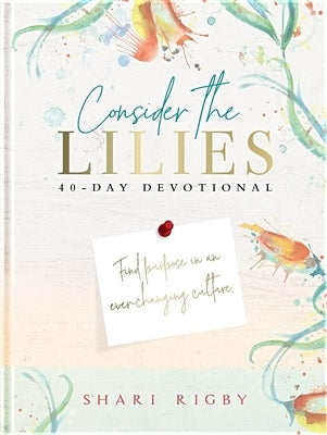 Consider the Lilies: 40 Day Devotional by Rigby, Shari