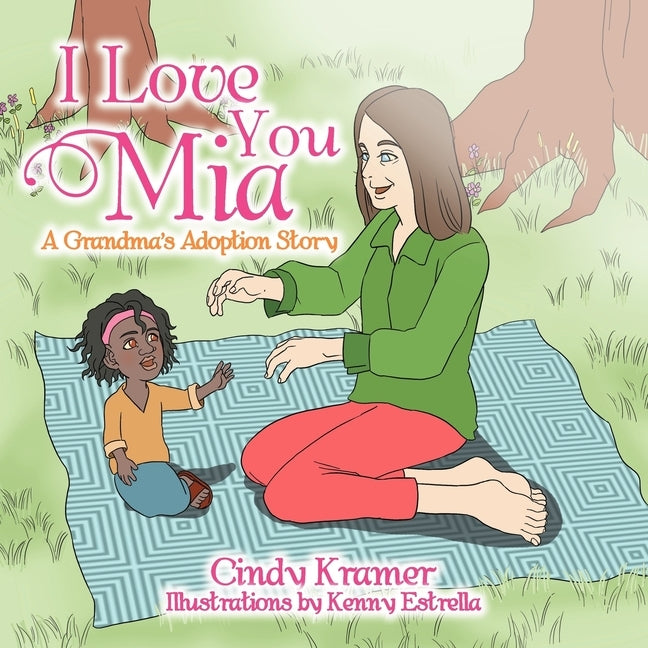 I Love You Mia: A Grandma's Adoption Stay by Kramer, Cindy