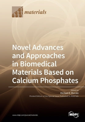 Novel Advances and Approaches in Biomedical Materials Based on Calcium Phosphates by Mucalo, Michael R.