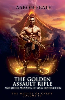 The Golden Assault Rifle and Other Weapons of Mass Destruction by Frale, Aaron