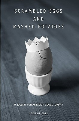 Scrambled Eggs and Mashed Potatoes: A Jocular Conversation About Royalty by Edel, Herman