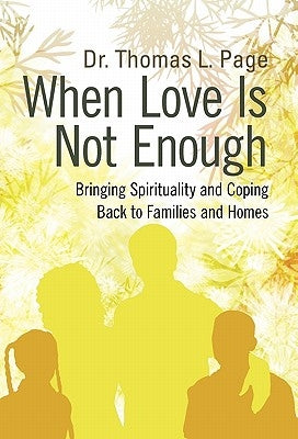 When Love Is Not Enough: Bringing Spirituality and Coping Back to Families and Homes by Page, Thomas L.