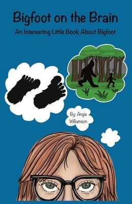 Bigfoot on the Brain: An Interesting Little Book About Bigfoot by Williamson, Angie