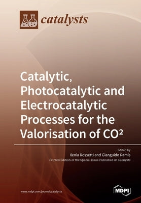 Catalytic, Photocatalytic and Electrocatalytic Processes for the Valorisation of CO² by Rossetti, Ilenia