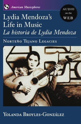 Lydia Mendoza's Life in Music: La Historia de Lydia Mendoza: Norteño Tejano Legacies by Broyles-Gonzalez, Yolanda