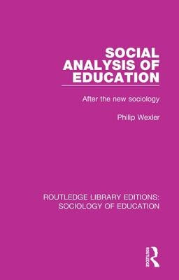 Social Analysis of Education: After the new sociology by Wexler, Philip