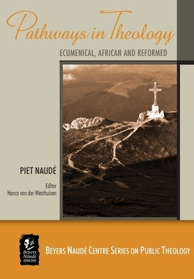 Pathways in Theology: Ecumenical, African and Reformed by Naudé, Piet