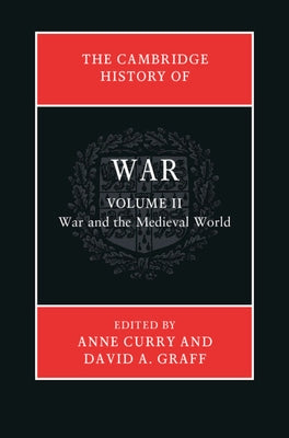 The Cambridge History of War: Volume 2, War and the Medieval World by Curry, Anne