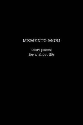 Memento Mori: Short Poems for a Short Life by Parker, Scott F.