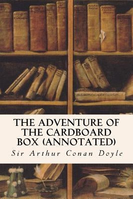 The Adventure of the Cardboard Box (annotated) by Conan Doyle, Sir Arthur
