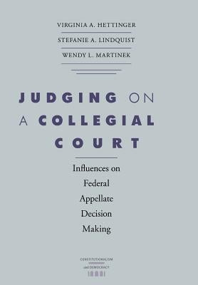 Judging on a Collegial Court: Influences on Federal Appellate Decision Making by Hettinger, Virginia A.