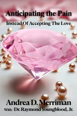 Anticipating the Pain Instead of Accepting the Love by Youngblood, Raymond, Jr.
