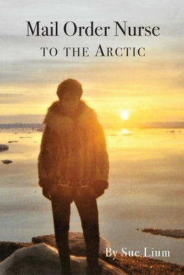 Mail Order Nurse to the Arctic by Lium, Sue