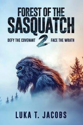 Forest Of The Sasquatch II: Defy the Covenant, Face the Wrath by T. Jacobs, Luka