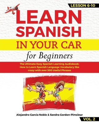LEARN SPANISH IN YOUR CAR for beginners: The Ultimate Easy Spanish Learning Audiobook: How to Learn Spanish Language Vocabulary like crazy with over 5 by Gordon-Pimsleur, Sandra