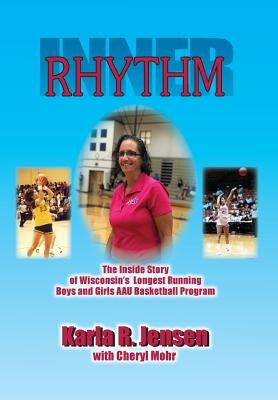 Inner Rhythm: The Inside Story of Wisconsin's Longest Running Boys and Girls AAU Basketball Program by Jensen, Karla R.